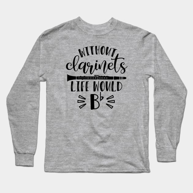 Without Clarinets Life Would Be Flat Long Sleeve T-Shirt by GlimmerDesigns